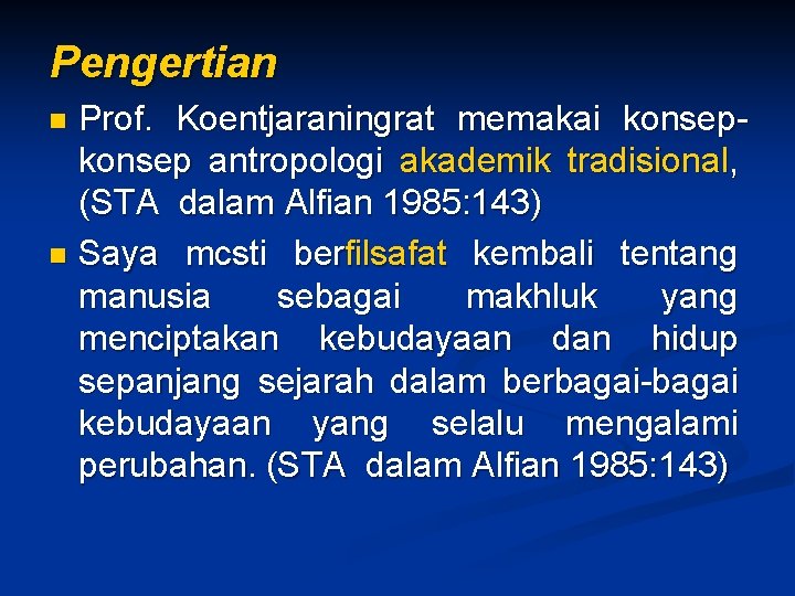 Pengertian Prof. Koentjaraningrat memakai konsep antropologi akademik tradisional, (STA dalam Alfian 1985: 143) n