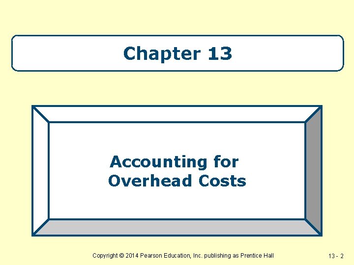 Chapter 13 Accounting for Overhead Costs Copyright © 2014 Pearson Education, Inc. publishing as