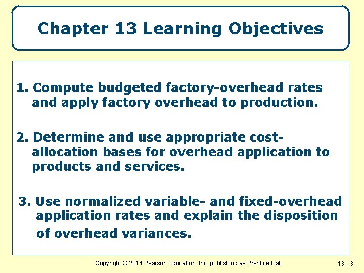 Chapter 13 Learning Objectives 1. Compute budgeted factory-overhead rates and apply factory overhead to