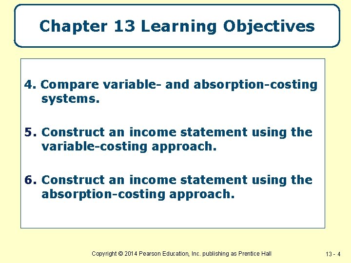 Chapter 13 Learning Objectives 4. Compare variable- and absorption-costing systems. 5. Construct an income