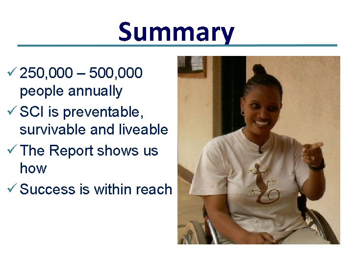 Summary ü 250, 000 – 500, 000 people annually ü SCI is preventable, survivable
