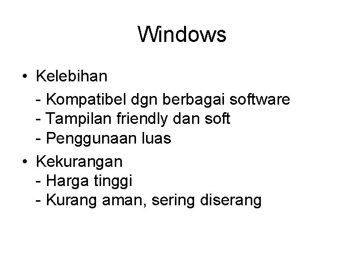 Windows • Kelebihan - Kompatibel dgn berbagai software - Tampilan friendly dan soft -