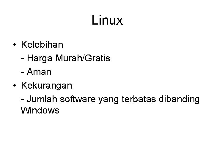 Linux • Kelebihan - Harga Murah/Gratis - Aman • Kekurangan - Jumlah software yang