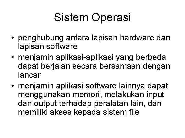 Sistem Operasi • penghubung antara lapisan hardware dan lapisan software • menjamin aplikasi-aplikasi yang