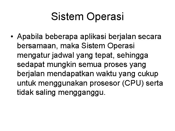Sistem Operasi • Apabila beberapa aplikasi berjalan secara bersamaan, maka Sistem Operasi mengatur jadwal