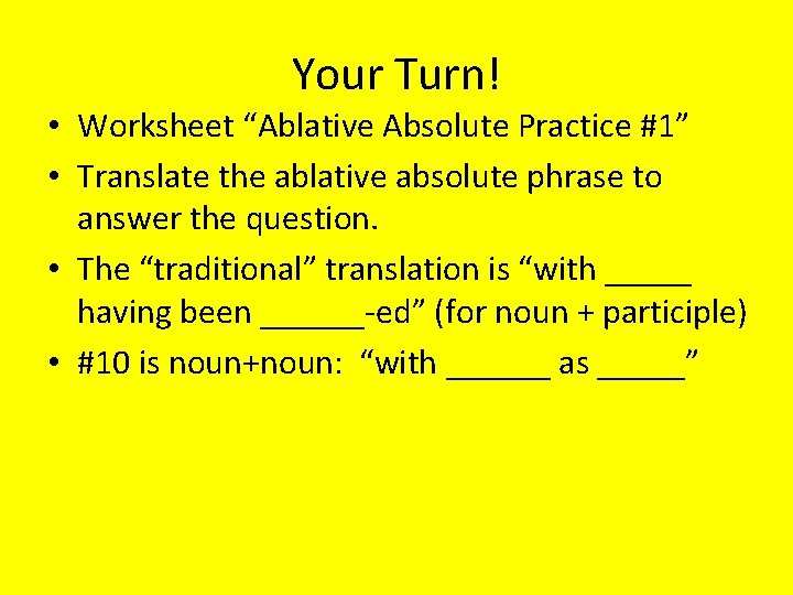 Your Turn! • Worksheet “Ablative Absolute Practice #1” • Translate the ablative absolute phrase