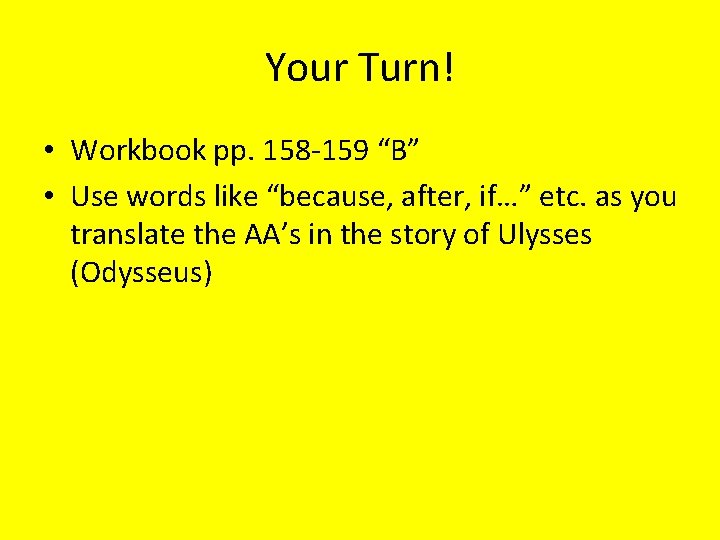 Your Turn! • Workbook pp. 158 -159 “B” • Use words like “because, after,