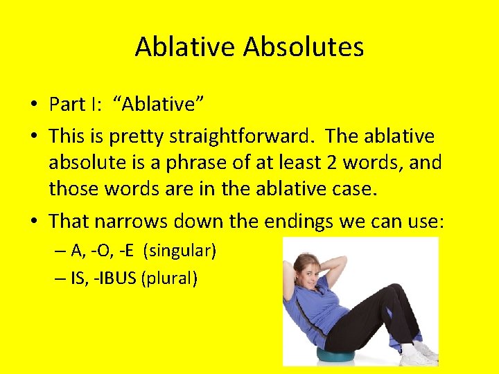 Ablative Absolutes • Part I: “Ablative” • This is pretty straightforward. The ablative absolute