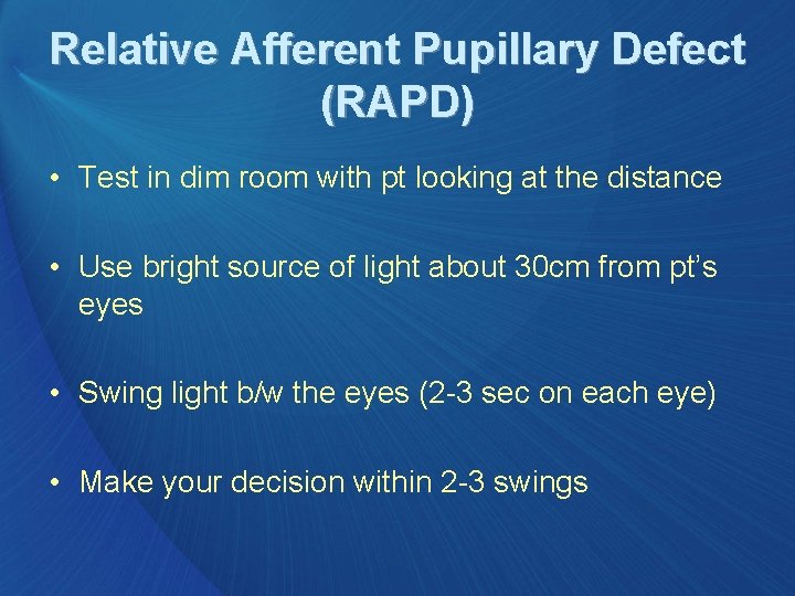 Relative Afferent Pupillary Defect (RAPD) • Test in dim room with pt looking at