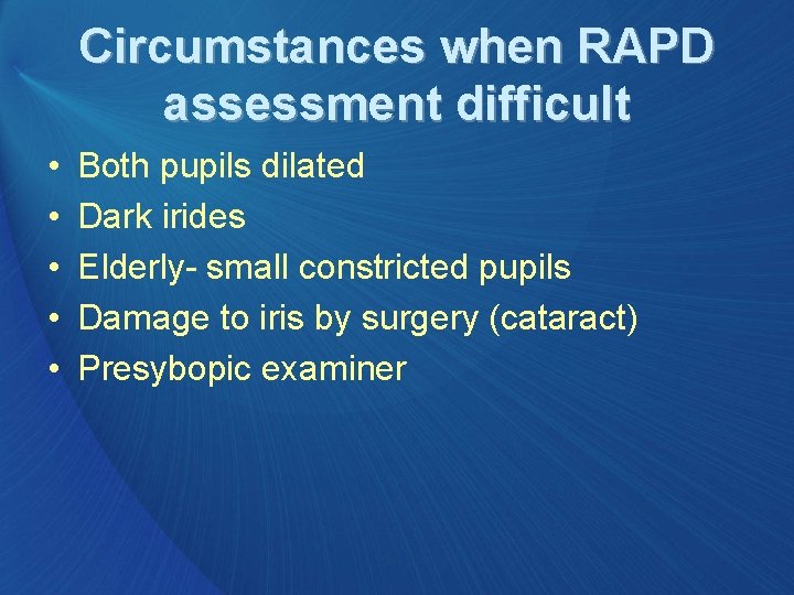 Circumstances when RAPD assessment difficult • • • Both pupils dilated Dark irides Elderly-