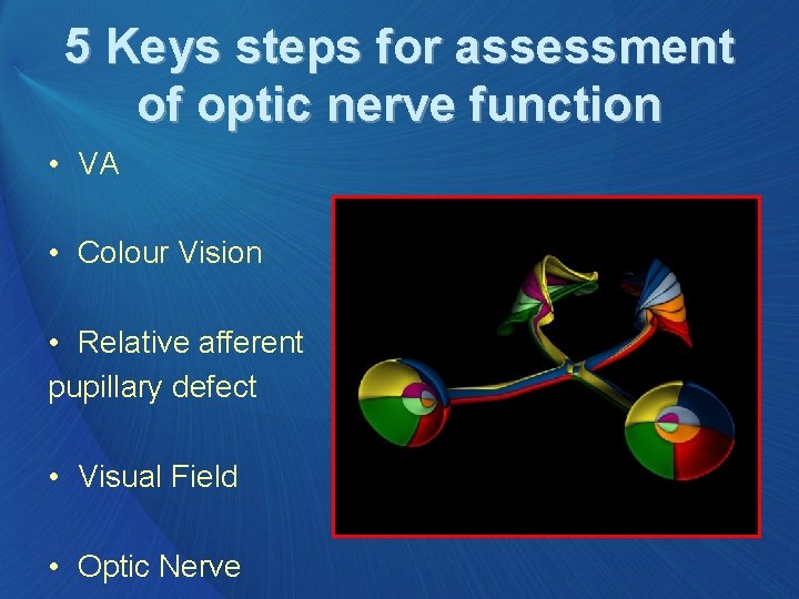 5 Keys steps for assessment of optic nerve function • VA • Colour Vision