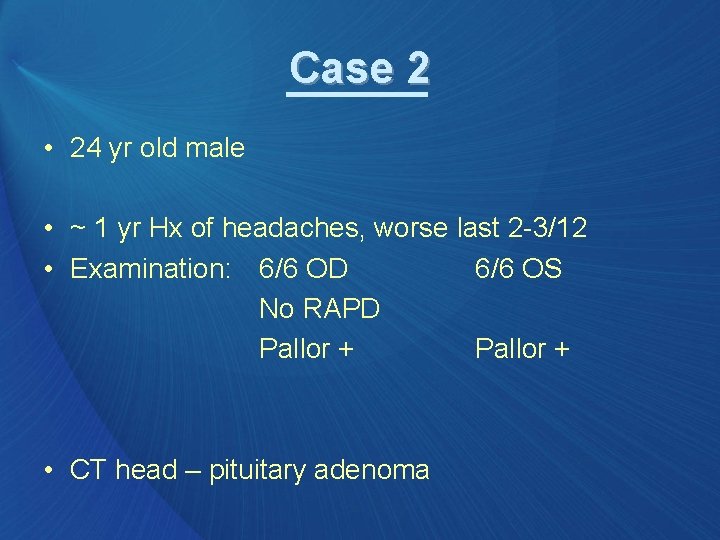 Case 2 • 24 yr old male • ~ 1 yr Hx of headaches,