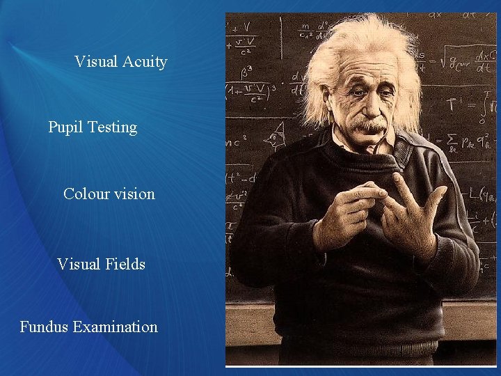 Visual Acuity Pupil Testing Colour vision Visual Fields Fundus Examination 