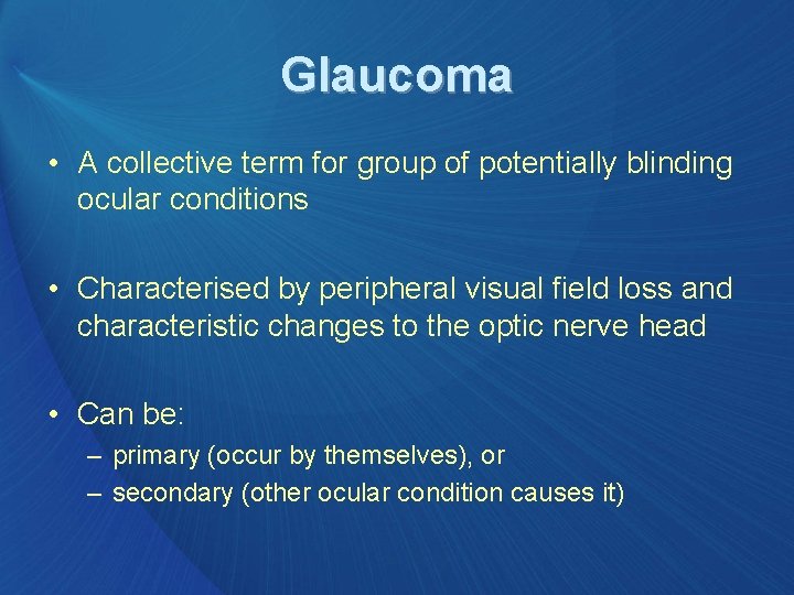 Glaucoma • A collective term for group of potentially blinding ocular conditions • Characterised