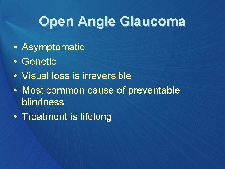 Open Angle Glaucoma • • Asymptomatic Genetic Visual loss is irreversible Most common cause