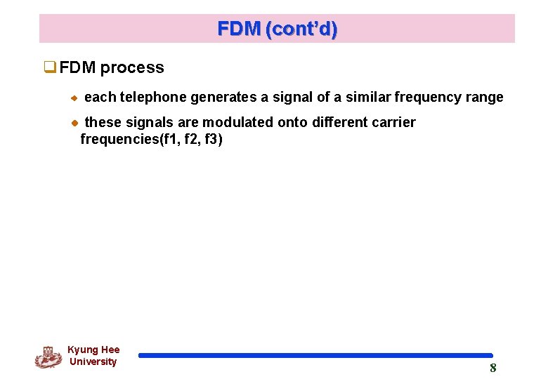 FDM (cont’d) q. FDM process each telephone generates a signal of a similar frequency FDM (cont’d) q. FDM process each telephone generates a signal of a similar frequency