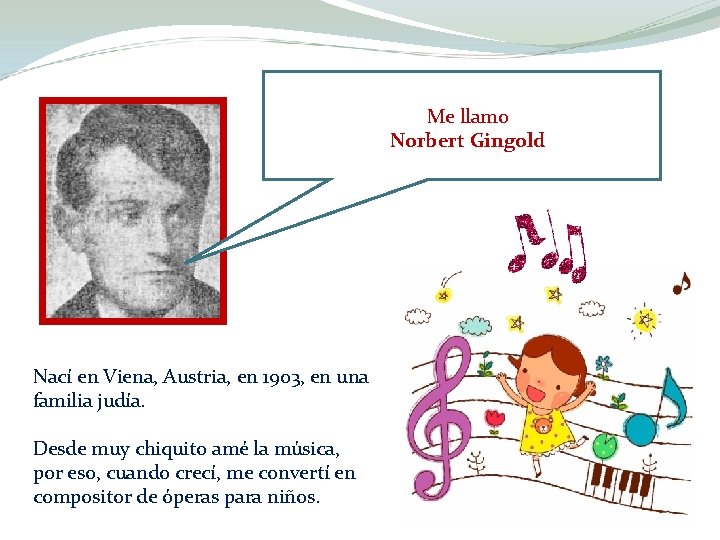 Me llamo Norbert Gingold Nací en Viena, Austria, en 1903, en una familia judía.