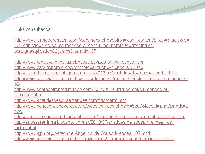 Links consultados: http: //www. jaimegorenstein. com/web/index. php? option=com_content&view=article&id= 1652: ariistides-de-sousa-mendes-el-consul-insubordinadoqschindlerportuguesq&catid=82: justos&Itemid=135 http: //www. raoulwallenberg.