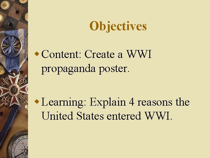 Objectives w Content: Create a WWI propaganda poster. w Learning: Explain 4 reasons the