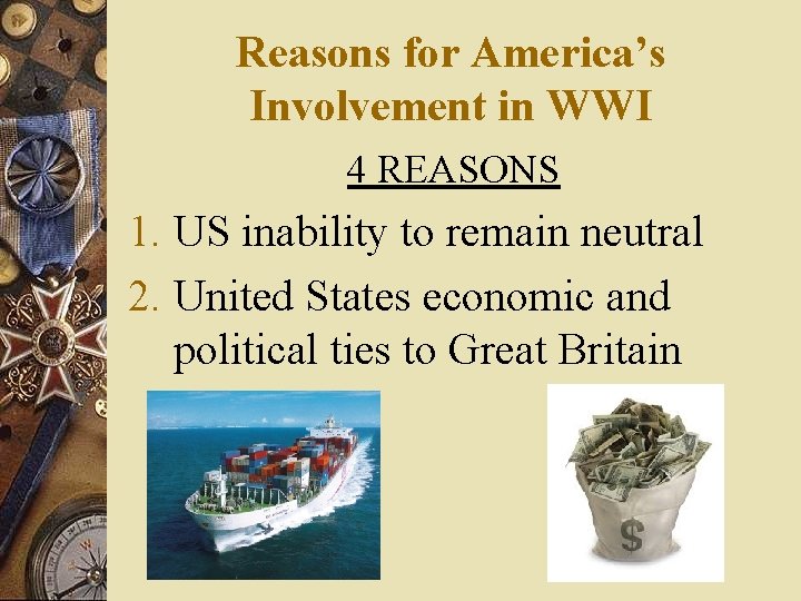 Reasons for America’s Involvement in WWI 4 REASONS 1. US inability to remain neutral