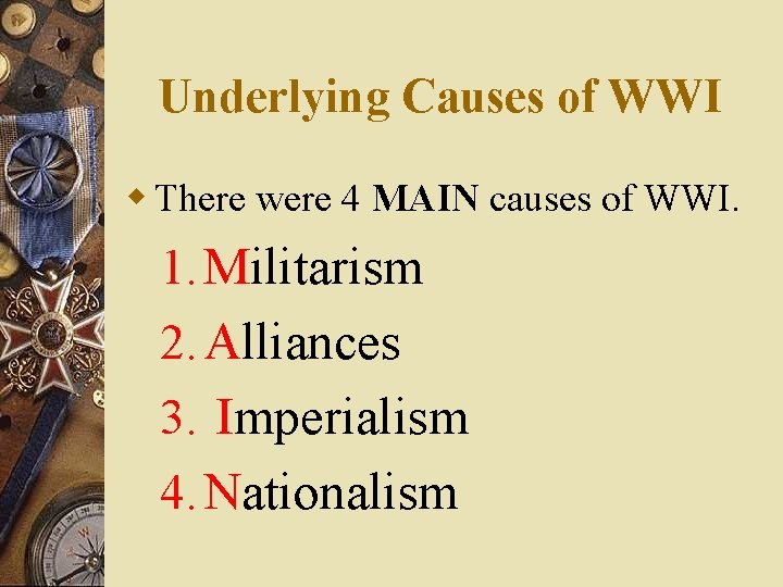 Underlying Causes of WWI w There were 4 MAIN causes of WWI. 1. Militarism