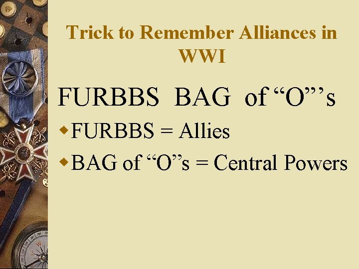 Trick to Remember Alliances in WWI FURBBS BAG of “O”’s w. FURBBS = Allies