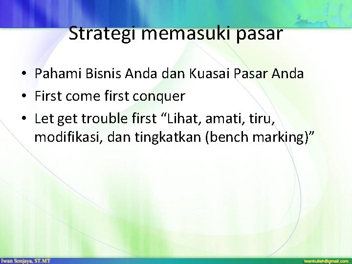 Strategi memasuki pasar • Pahami Bisnis Anda dan Kuasai Pasar Anda • First come