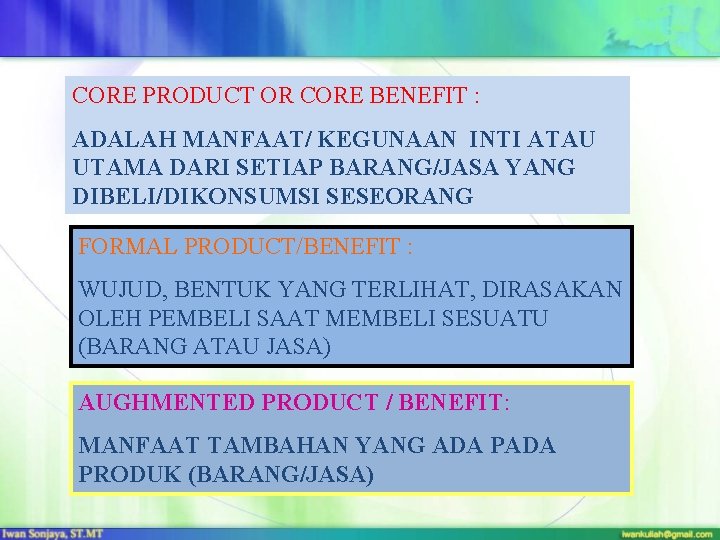 CORE PRODUCT OR CORE BENEFIT : ADALAH MANFAAT/ KEGUNAAN INTI ATAU UTAMA DARI SETIAP