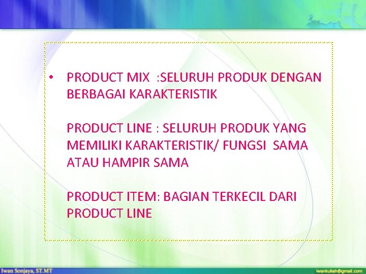  • PRODUCT MIX : SELURUH PRODUK DENGAN BERBAGAI KARAKTERISTIK PRODUCT LINE : SELURUH