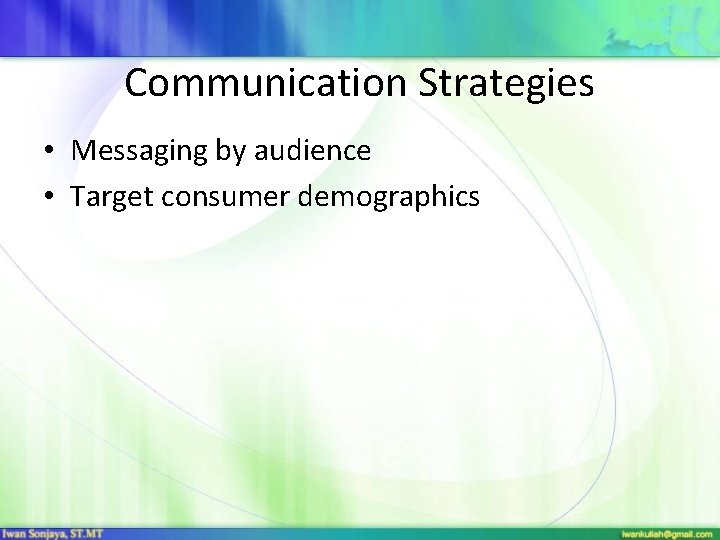 Communication Strategies • Messaging by audience • Target consumer demographics 