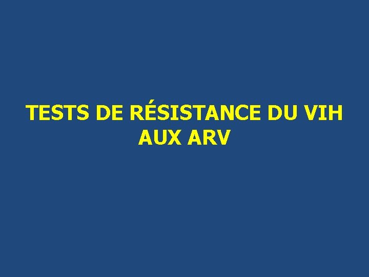 TESTS DE RÉSISTANCE DU VIH AUX ARV 