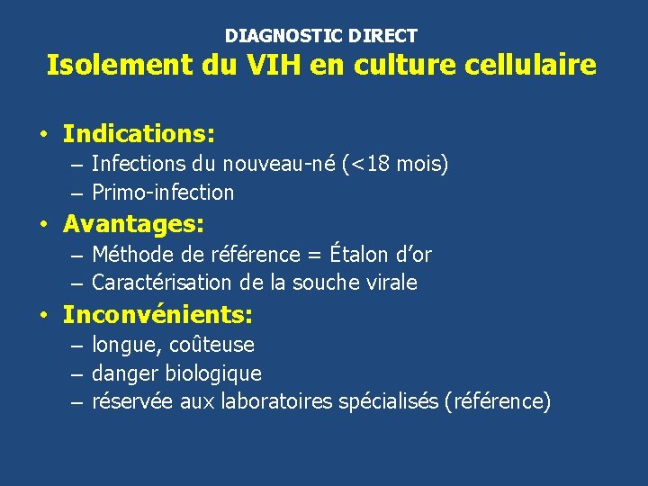 DIAGNOSTIC DIRECT Isolement du VIH en culture cellulaire • Indications: – Infections du nouveau-né