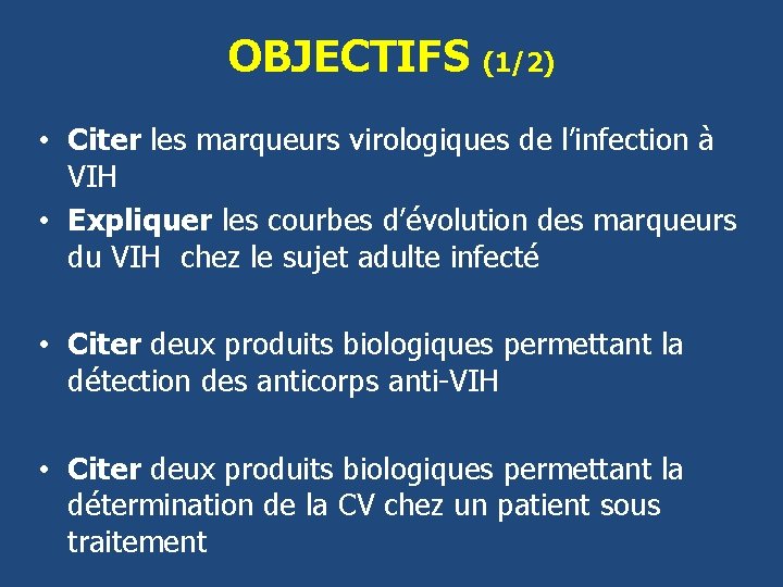 OBJECTIFS (1/2) • Citer les marqueurs virologiques de l’infection à VIH • Expliquer les