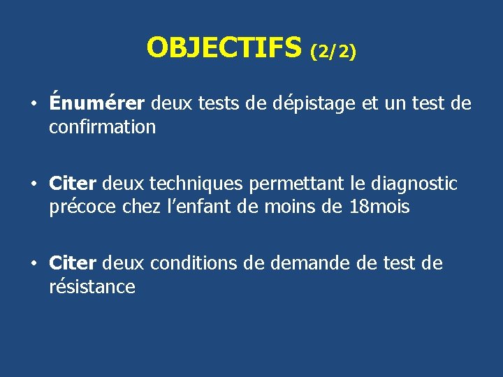 OBJECTIFS (2/2) • Énumérer deux tests de dépistage et un test de confirmation •