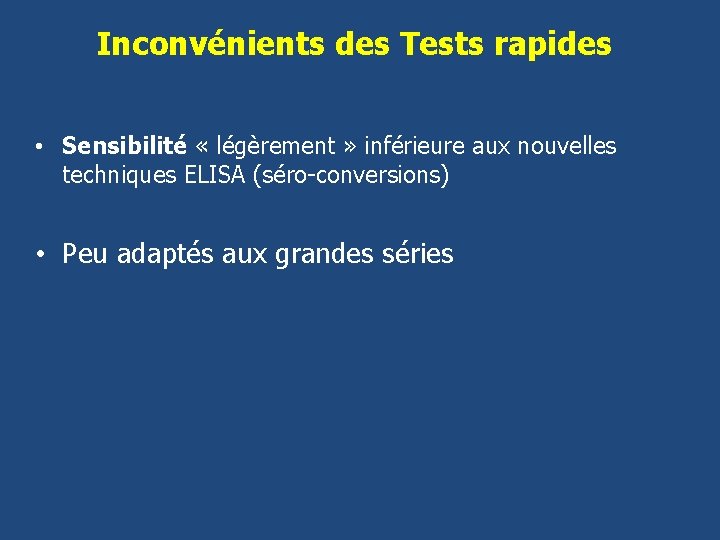 Inconvénients des Tests rapides • Sensibilité « légèrement » inférieure aux nouvelles techniques ELISA