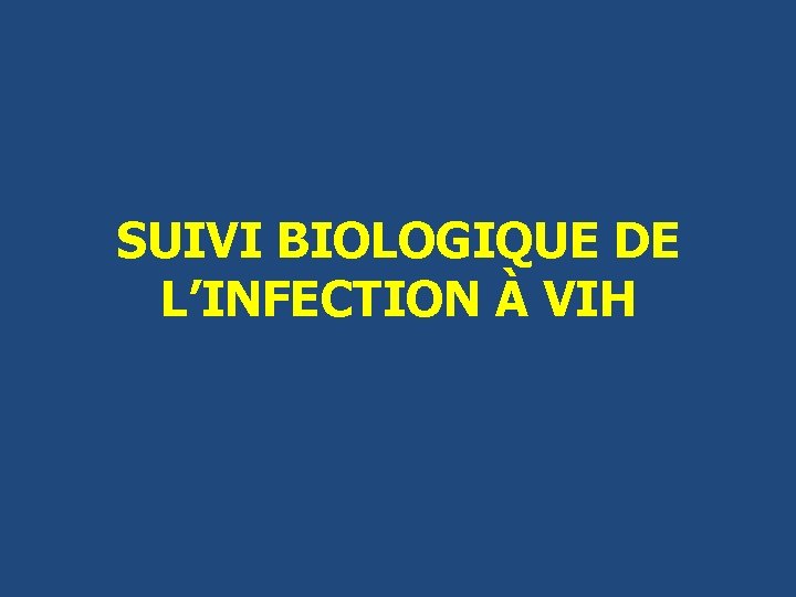 SUIVI BIOLOGIQUE DE L’INFECTION À VIH 