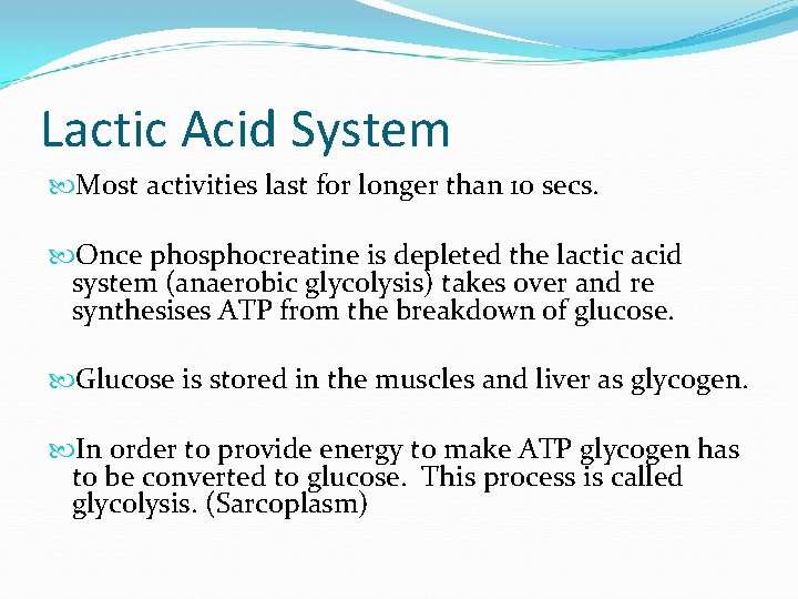 Lactic Acid System Most activities last for longer than 10 secs. Once phosphocreatine is