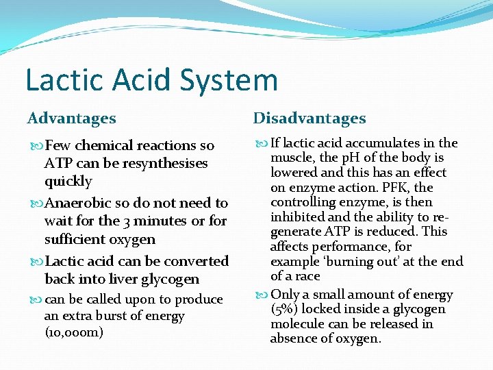 Lactic Acid System Advantages Disadvantages Few chemical reactions so ATP can be resynthesises quickly