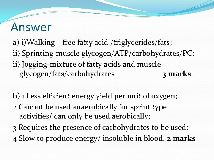 Answer a) i)Walking – free fatty acid /triglycerides/fats; ii) Sprinting-muscle glycogen/ATP/carbohydrates/PC; ii) Jogging-mixture of