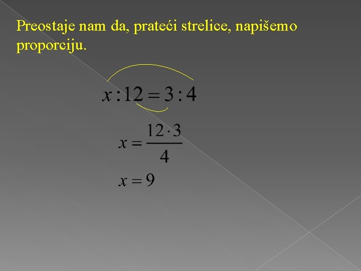 Preostaje nam da, prateći strelice, napišemo proporciju. 