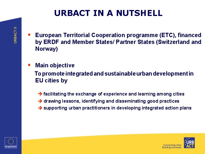 URBACT IN A NUTSHELL § European Territorial Cooperation programme (ETC), financed by ERDF and