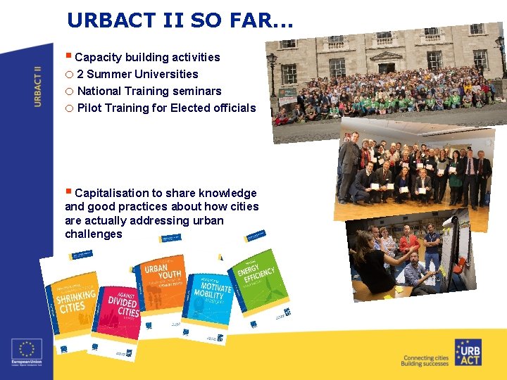 URBACT II SO FAR. . . § Capacity building activities o 2 Summer Universities