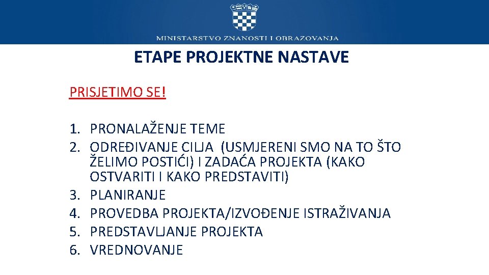 ETAPE PROJEKTNE NASTAVE PRISJETIMO SE! 1. PRONALAŽENJE TEME 2. ODREĐIVANJE CILJA (USMJERENI SMO NA