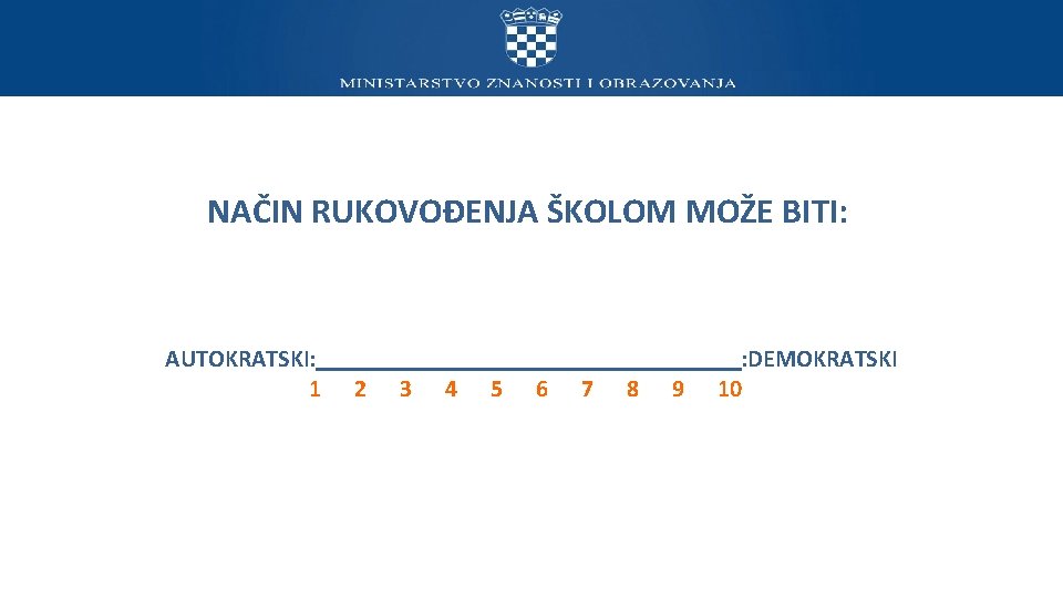 NAČIN RUKOVOĐENJA ŠKOLOM MOŽE BITI: AUTOKRATSKI: __________________: DEMOKRATSKI 1 2 3 4 5 6