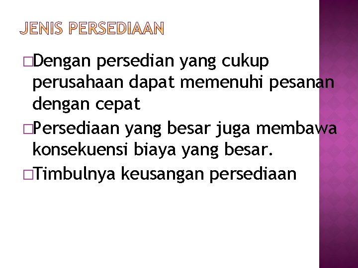 �Dengan persedian yang cukup perusahaan dapat memenuhi pesanan dengan cepat �Persediaan yang besar juga