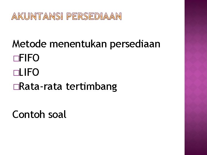 Metode menentukan persediaan �FIFO �LIFO �Rata-rata tertimbang Contoh soal 