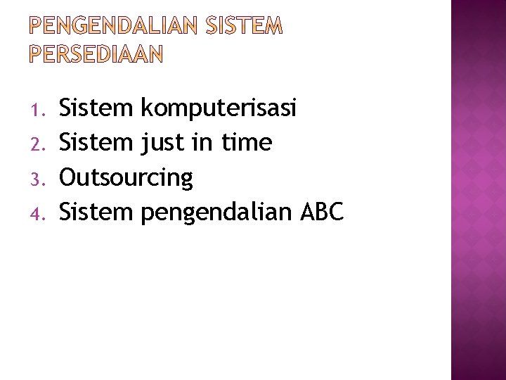 1. 2. 3. 4. Sistem komputerisasi Sistem just in time Outsourcing Sistem pengendalian ABC