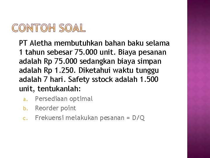 PT Aletha membutuhkan bahan baku selama 1 tahun sebesar 75. 000 unit. Biaya pesanan