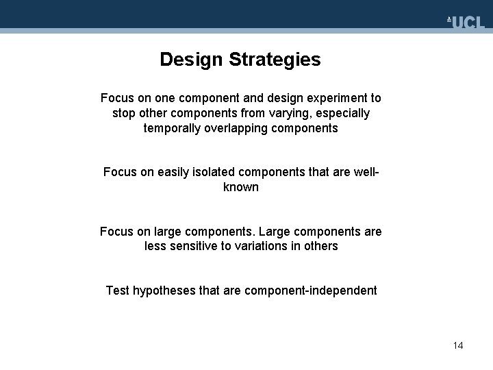 Design Strategies Focus on one component and design experiment to stop other components from