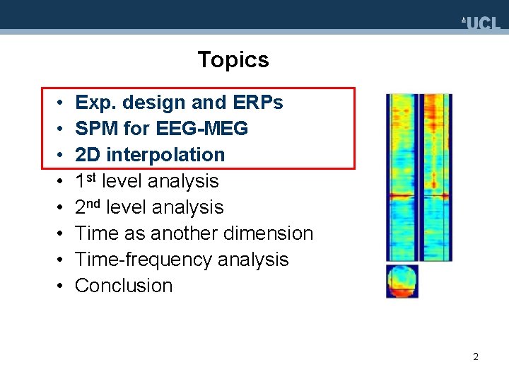 Topics • • Exp. design and ERPs SPM for EEG-MEG 2 D interpolation 1